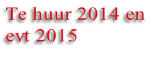 Te huur 2014 en
evt 2015
